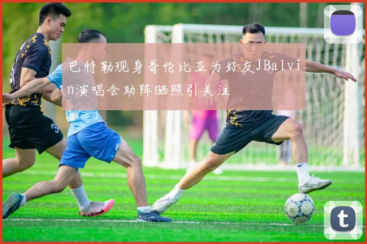 巴特勒现身哥伦比亚为好友JBalvin演唱会助阵晒照引关注